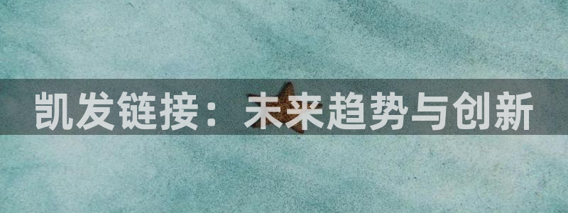 摩登7下载二维码：凯发链接：未来趋势与创新