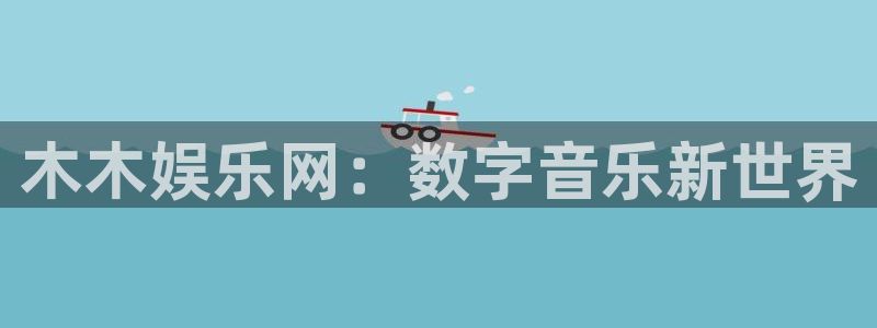 摩登7网站登录流程：木木娱乐网：数字音乐新世界