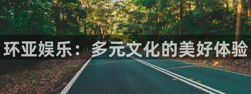 摩登7放水时间：环亚娱乐：多元文化的美好体验