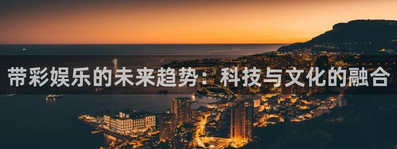 摩登7代理：带彩娱乐的未来趋势：科技与文化的融合